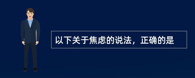 以下关于焦虑的说法，正确的是