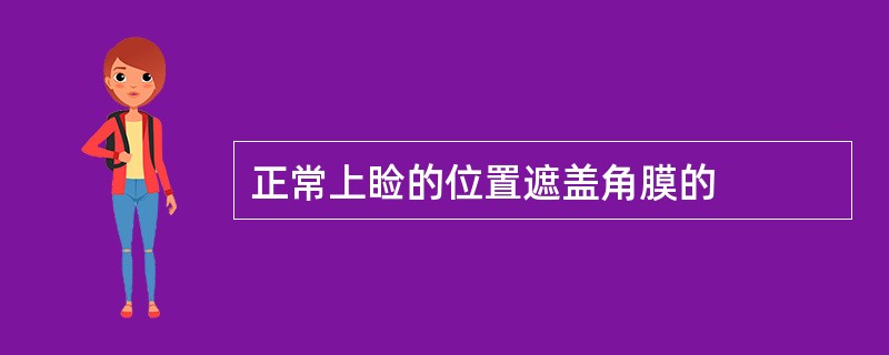 正常上睑的位置遮盖角膜的