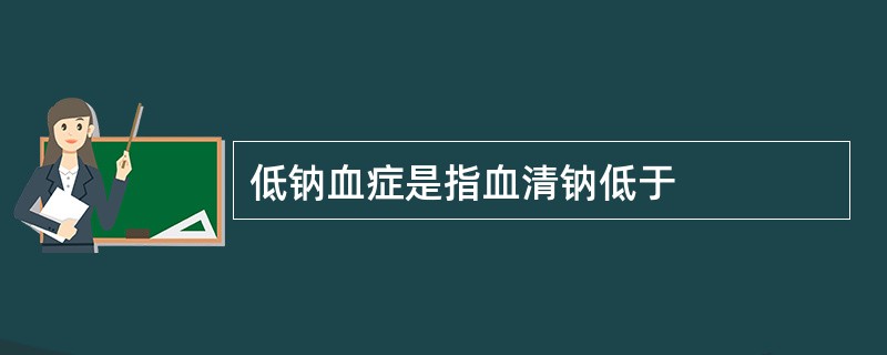 低钠血症是指血清钠低于