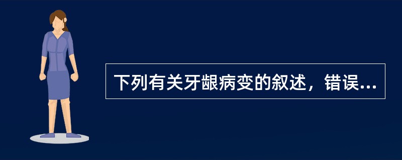 下列有关牙龈病变的叙述，错误的是
