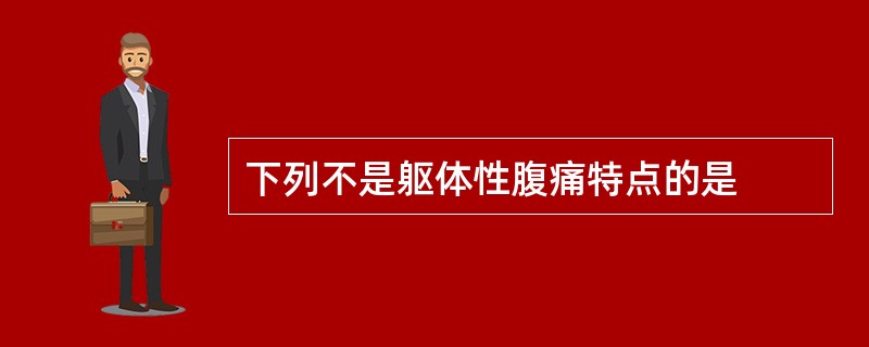 下列不是躯体性腹痛特点的是