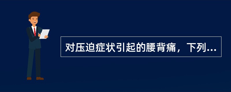 对压迫症状引起的腰背痛，下列哪项错误