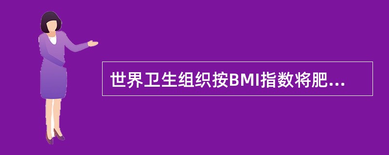 世界卫生组织按BMI指数将肥胖分为3级，其中2级肥胖是指