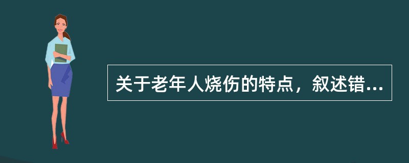 关于老年人烧伤的特点，叙述错误的是