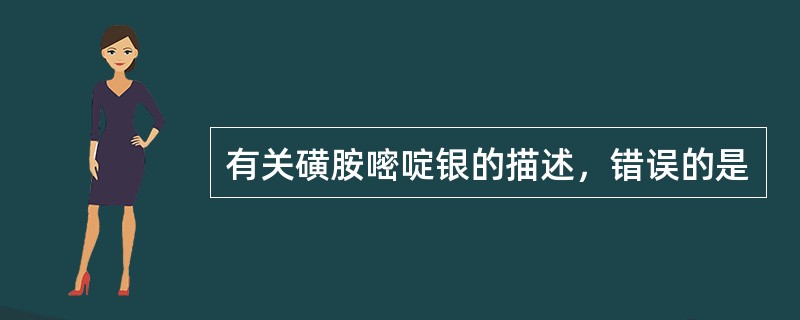 有关磺胺嘧啶银的描述，错误的是