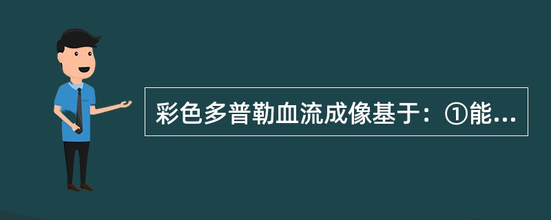 彩色多普勒血流成像基于：①能量②平均血流速度③加速度