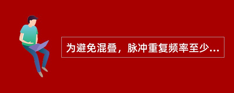 为避免混叠，脉冲重复频率至少应该是最高多普勒频移的几倍