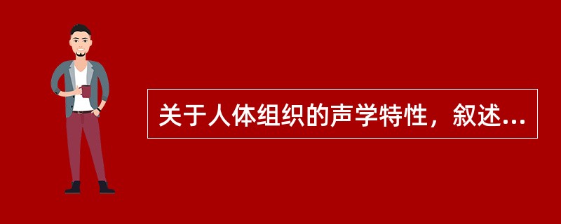 关于人体组织的声学特性，叙述正确的有