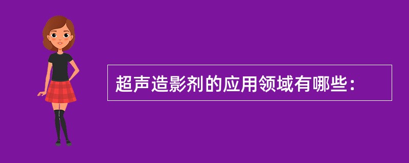 超声造影剂的应用领域有哪些：