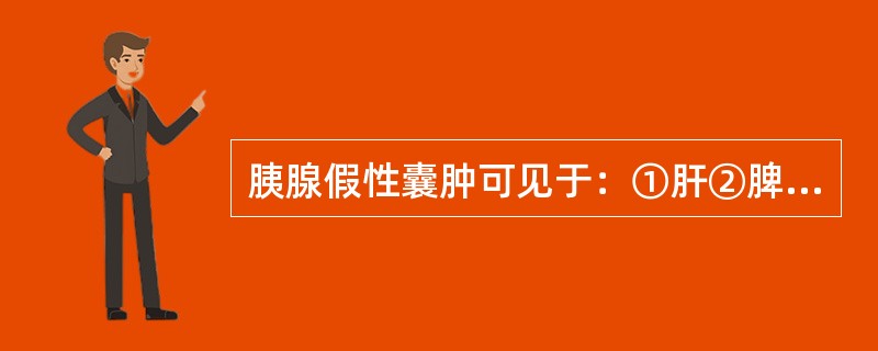 胰腺假性囊肿可见于：①肝②脾③纵隔④肠系膜⑤小网膜囊