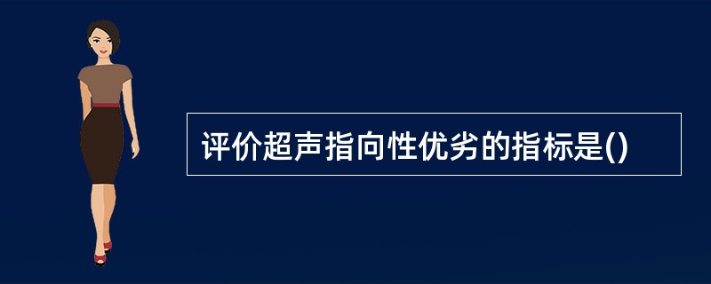 评价超声指向性优劣的指标是()