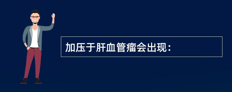 加压于肝血管瘤会出现：