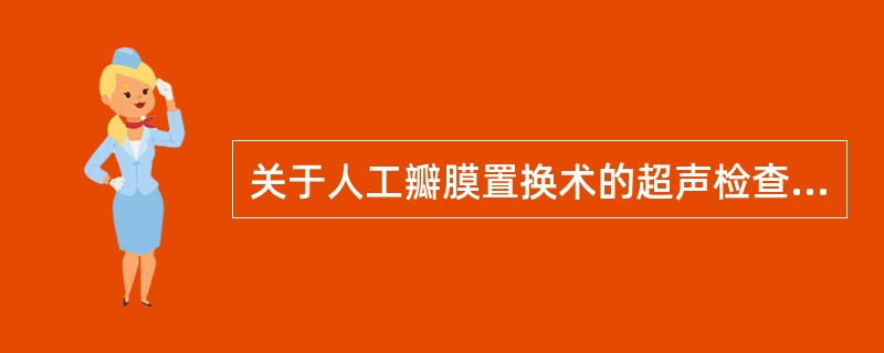 关于人工瓣膜置换术的超声检查，叙述正确的有