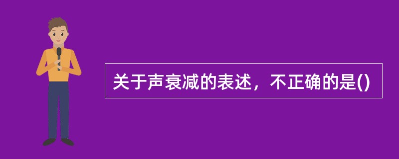 关于声衰减的表述，不正确的是()