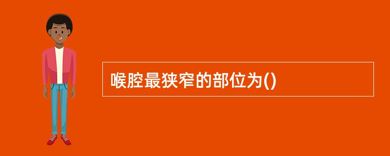 喉腔最狭窄的部位为()