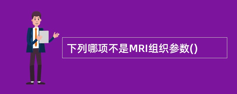 下列哪项不是MRI组织参数()