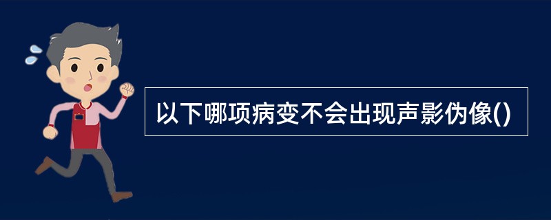 以下哪项病变不会出现声影伪像()