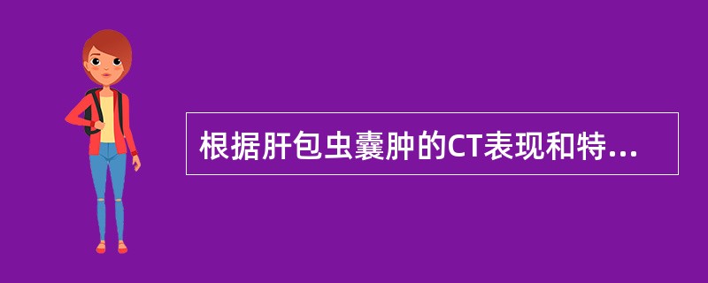 根据肝包虫囊肿的CT表现和特征，可分为