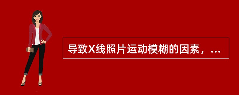 导致X线照片运动模糊的因素，可暂时控制的是