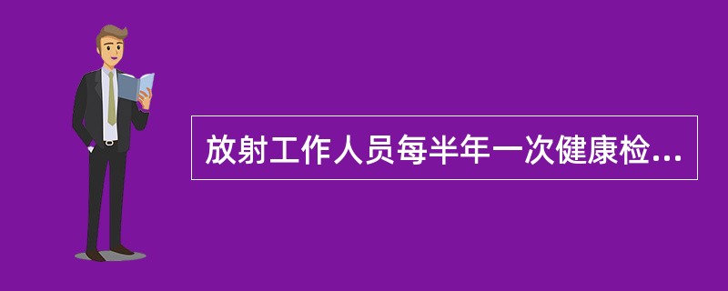 放射工作人员每半年一次健康检查，检查项目应是()