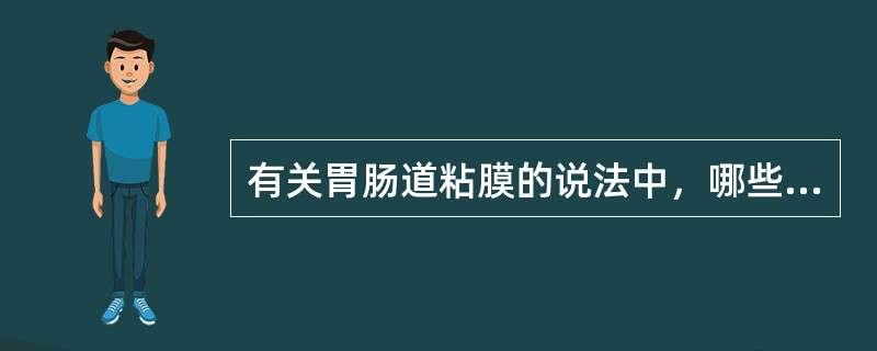 有关胃肠道粘膜的说法中，哪些正确()