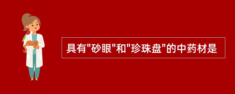 具有"砂眼"和"珍珠盘"的中药材是