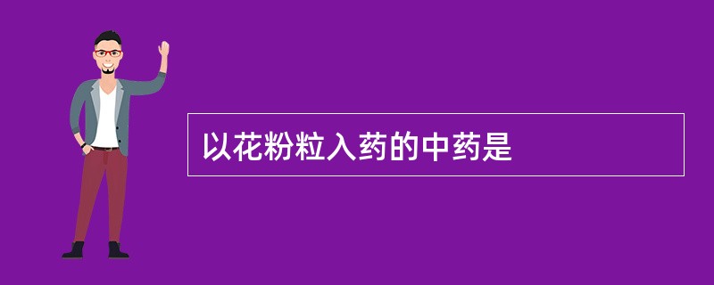 以花粉粒入药的中药是