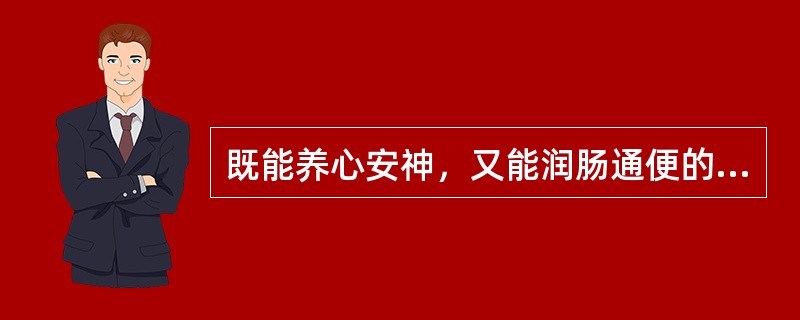 既能养心安神，又能润肠通便的药物是