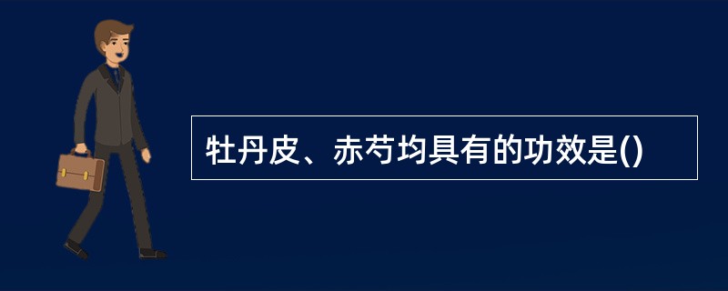 牡丹皮、赤芍均具有的功效是()