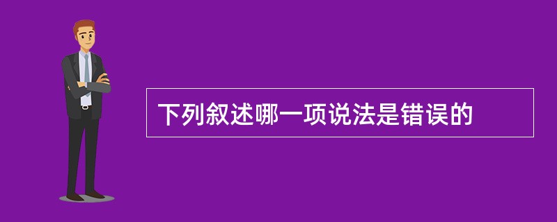 下列叙述哪一项说法是错误的