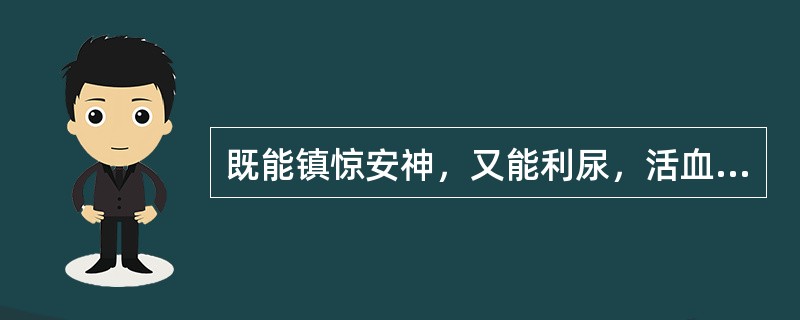 既能镇惊安神，又能利尿，活血的药是（）。