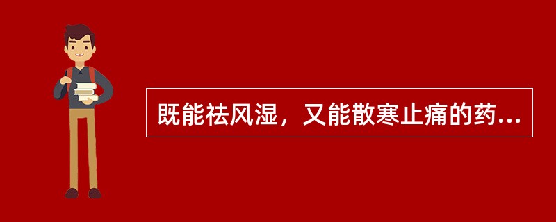 既能祛风湿，又能散寒止痛的药物是（）。