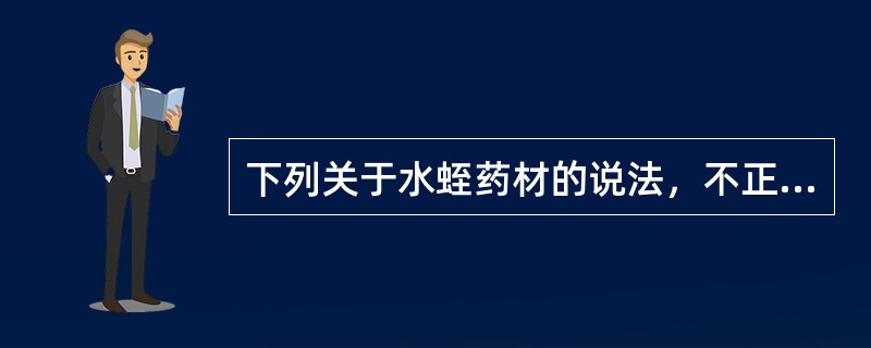 下列关于水蛭药材的说法，不正确的是