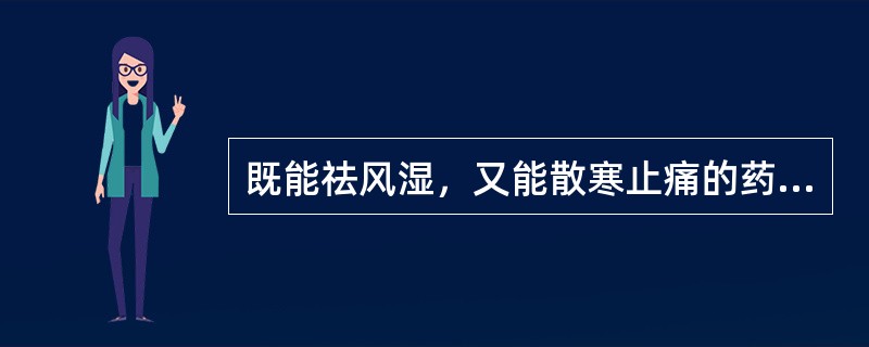 既能祛风湿，又能散寒止痛的药物为