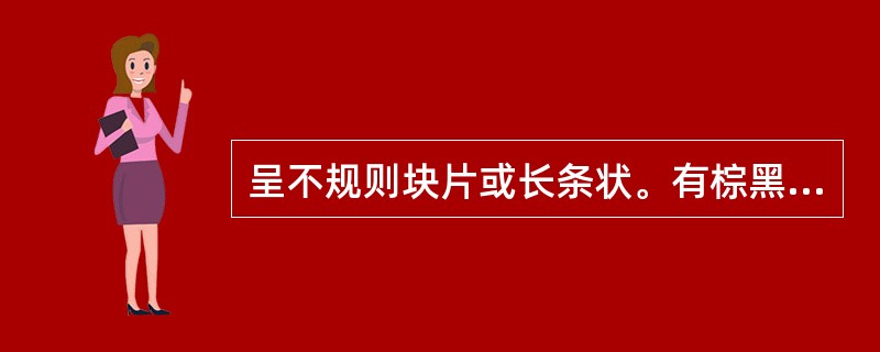 呈不规则块片或长条状。有棕黑色树脂和黄白色不含树脂部分交互形成的斑纹。质疏松，大多不沉于水，有特异香气，燃烧时有浓烟及强烈香气，并有黑色油状物渗出，该药材为（）。