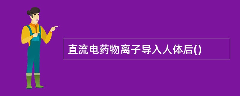 直流电药物离子导入人体后()