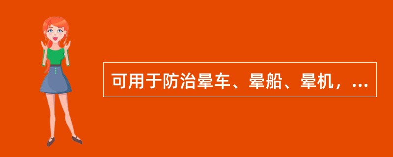 可用于防治晕车、晕船、晕机，但青光眼、胃溃疡、妊娠、心动过速者应慎用的是