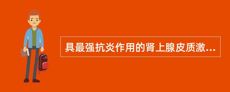 具最强抗炎作用的肾上腺皮质激素是