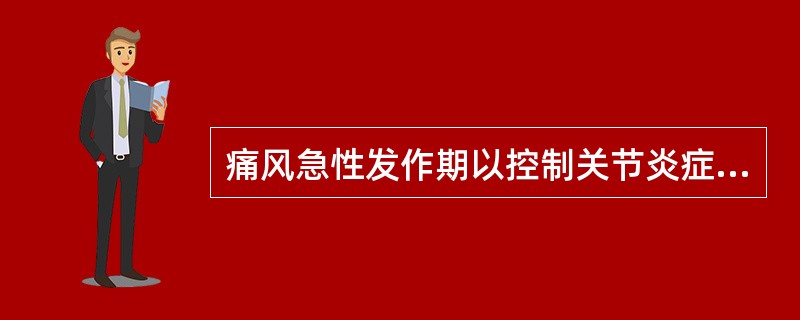 痛风急性发作期以控制关节炎症（红肿、疼痛）为目的，尽早使用抗炎药；发作间歇期应该重视非药物治疗。痛风急性期不宜用的非甾体抗炎药是