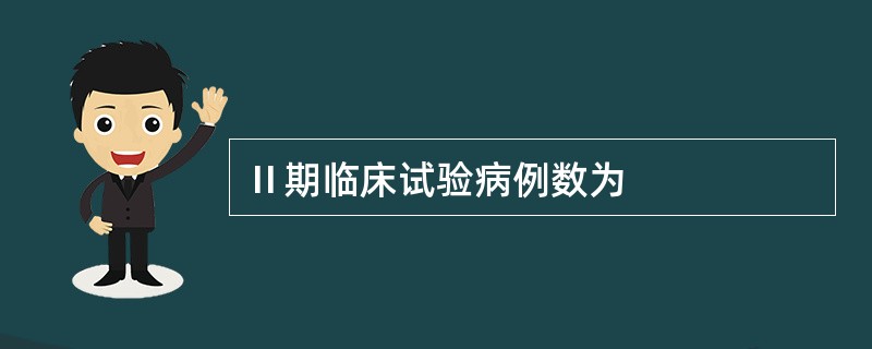 Ⅱ期临床试验病例数为