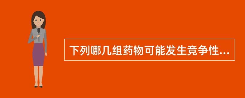 下列哪几组药物可能发生竞争性拮抗作用