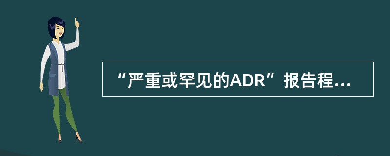 “严重或罕见的ADR”报告程序应该是