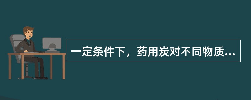 一定条件下，药用炭对不同物质的吸附力不定相同