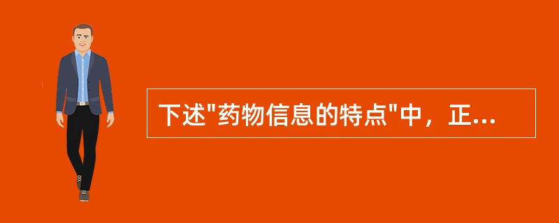 下述"药物信息的特点"中，正确的是