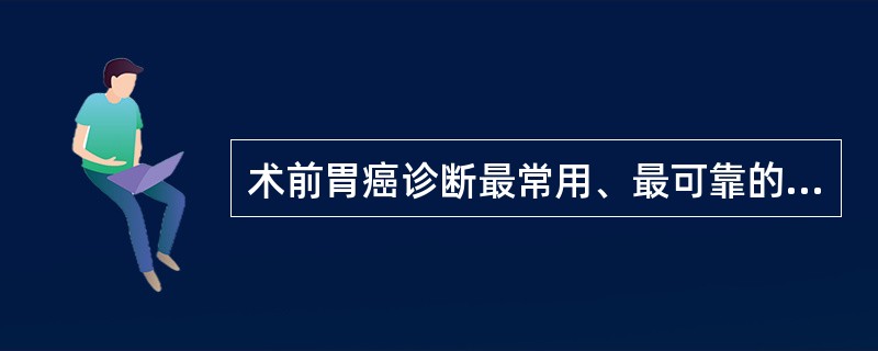 术前胃癌诊断最常用、最可靠的检查手段是