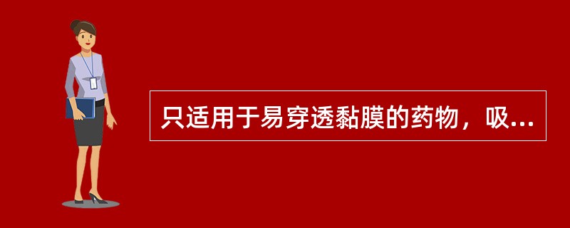 只适用于易穿透黏膜的药物，吸收率不高但较快速、有效的给药方法是