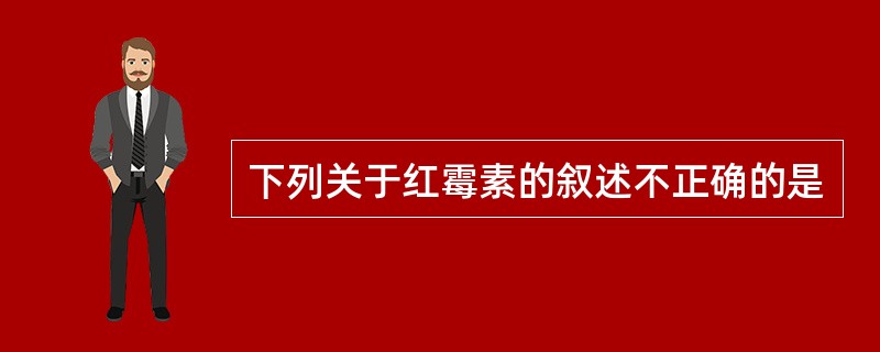 下列关于红霉素的叙述不正确的是