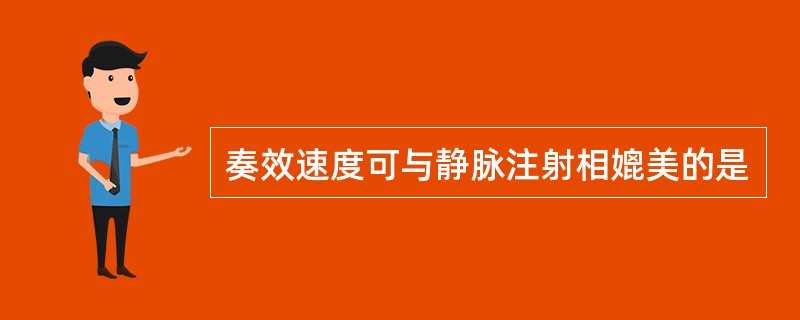 奏效速度可与静脉注射相媲美的是