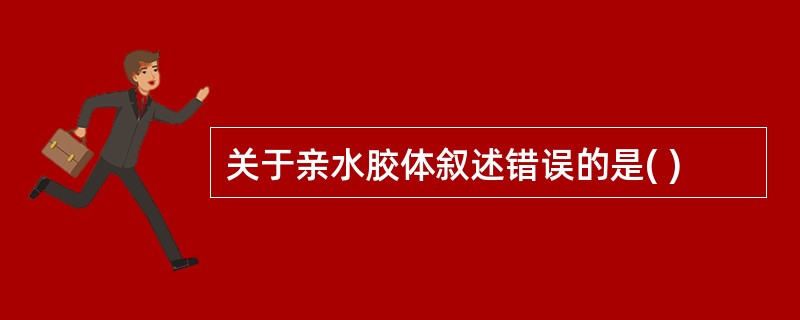 关于亲水胶体叙述错误的是( )