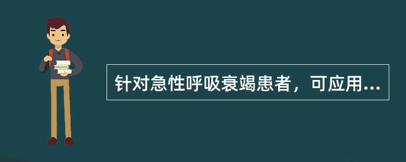 针对急性呼吸衰竭患者，可应用于增加呼吸频率和潮气量，改善肺泡通气的药物是